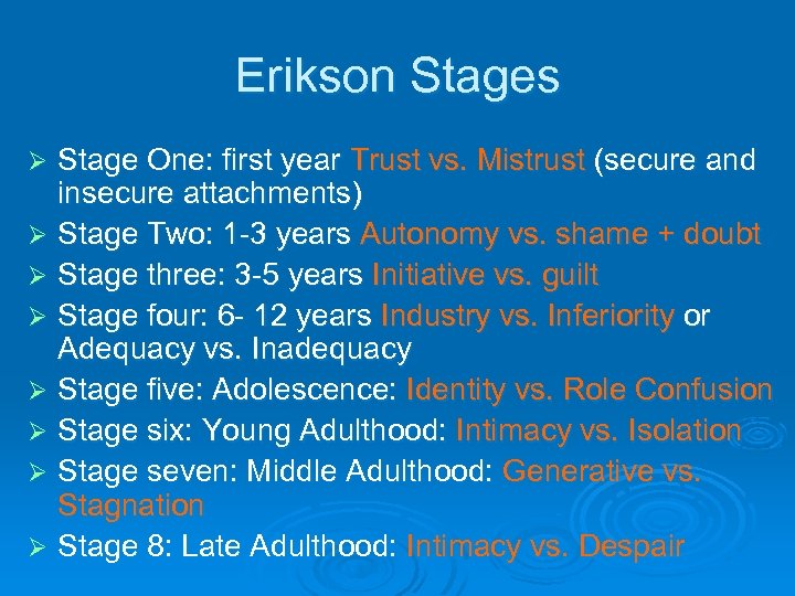 Erikson Stages Stage One: first year Trust vs. Mistrust (secure and insecure attachments) Ø