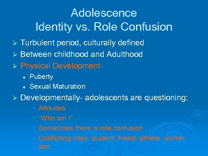 Adolescence Identity vs. Role Confusion Turbulent period, culturally defined Ø Between childhood and Adulthood