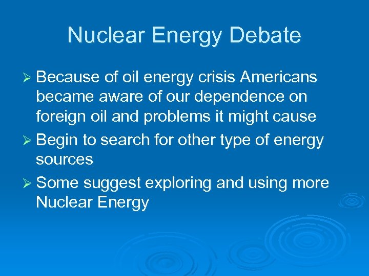 Nuclear Energy Debate Ø Because of oil energy crisis Americans became aware of our