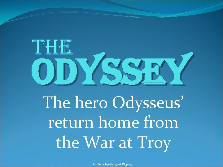 The Odyssey The hero Odysseus’ return home from the War at Troy http: //en.