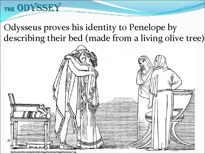 The Odyssey Odysseus proves his identity to Penelope by describing their bed (made from