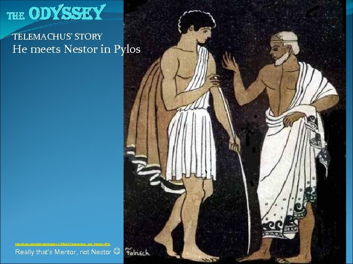 The Odyssey TELEMACHUS’ STORY He meets Nestor in Pylos http: //0. tqn. com/d/ancienthistory/1/5/6/g/2/Telemachus_and_Mentor. JPG