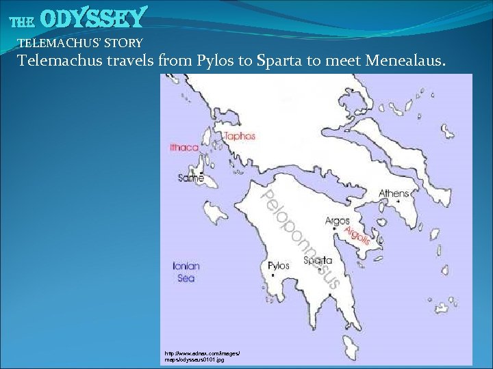 The Odyssey TELEMACHUS’ STORY Telemachus travels from Pylos to Sparta to meet Menealaus. http: