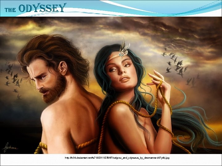 The Odyssey http: //fc 04. deviantart. net/fs 71/i/2011/238/f/7/calypso_and_odysseus_by_dewmanna-d 47 y 4 kj. jpg 