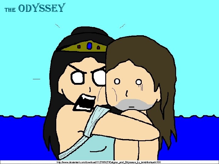 The Odyssey http: //www. deviantart. com/download/112765927/Calypso_and_Odysseus_by_tenshiketsueki 100 