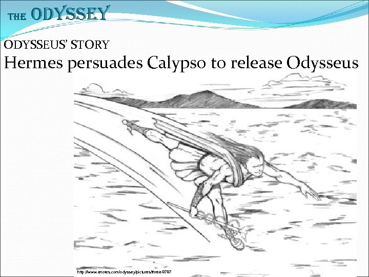 The Odyssey ODYSSEUS’ STORY Hermes persuades Calypso to release Odysseus http: //www. enotes. com/odyssey/pictures/three-8787
