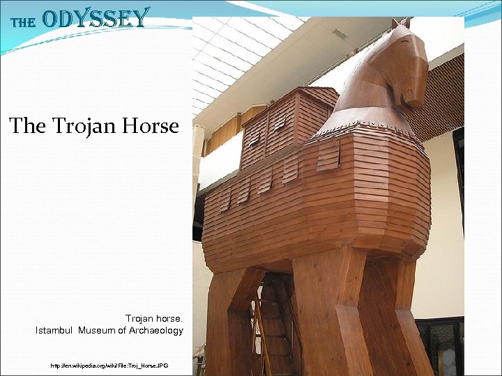 The Odyssey The Trojan Horse Trojan horse. Istambul Museum of Archaeology http: //en. wikipedia.