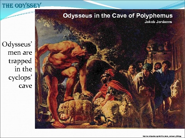 The Odyssey Odysseus in the Cave of Polyphemus Jakob Jordaens Odysseus’ men are trapped