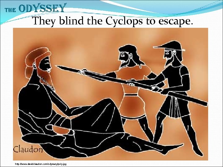 The Odyssey They blind the Cyclops to escape. http: //www. davidclaudon. com/odyssey/poly. jpg 