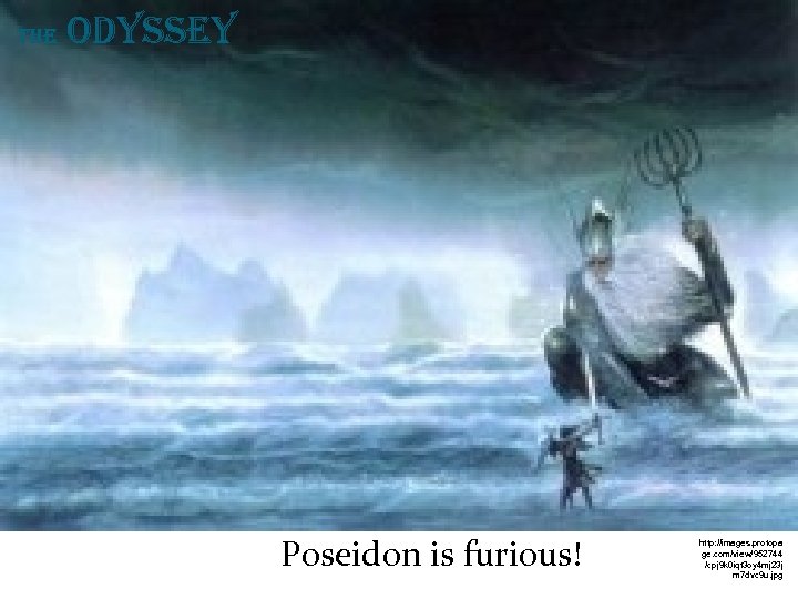The Odyssey Poseidon is furious! http: //images. protopa ge. com/view/952744 /cpj 9 k 0
