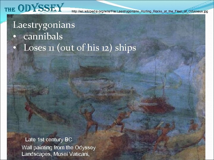 The Odyssey http: //en. wikipedia. org/wiki/File: Laestrygonians_Hurling_Rocks_at_the_Fleet_of_Odysseus. jpg Laestrygonians • cannibals • Loses 11