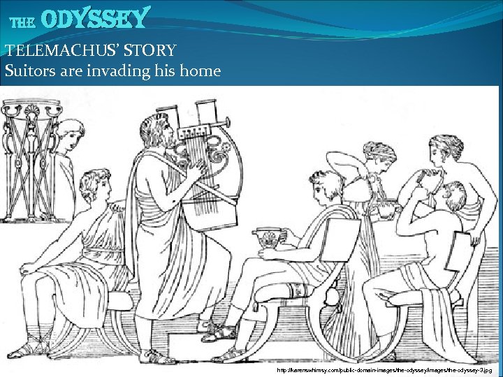 The Odyssey TELEMACHUS’ STORY Suitors are invading his home http: //karenswhimsy. com/public-domain-images/the-odyssey/images/the-odyssey-3. jpg 