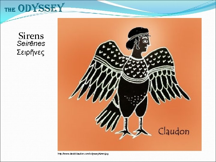 The Odyssey Sirens Seirēnes Σειρῆνες http: //www. davidclaudon. com/odyssey/siren. jpg 