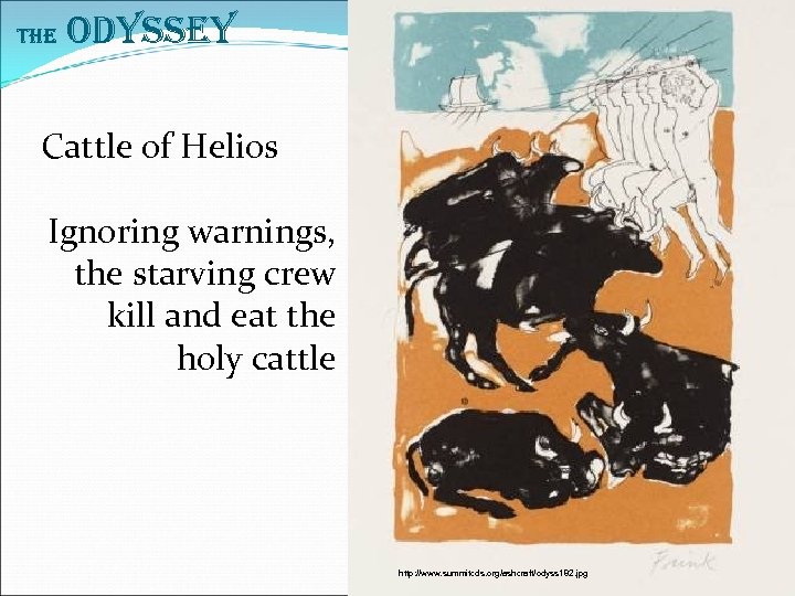 The Odyssey Cattle of Helios Ignoring warnings, the starving crew kill and eat the