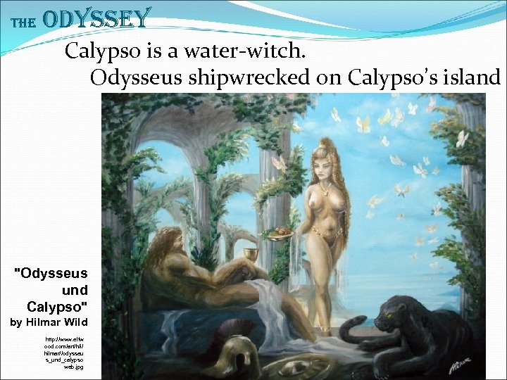 The Odyssey Calypso is a water-witch. Odysseus shipwrecked on Calypso’s island 
