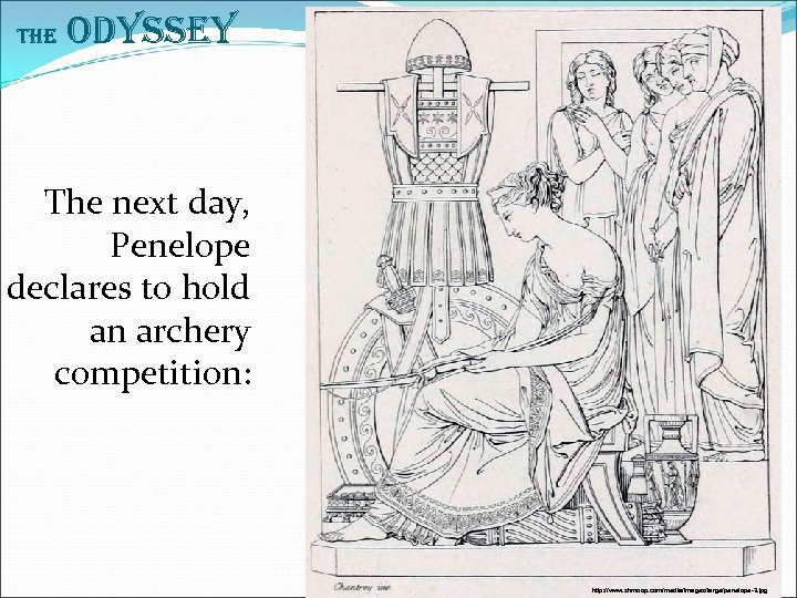 The Odyssey The next day, Penelope declares to hold an archery competition: http: //www.
