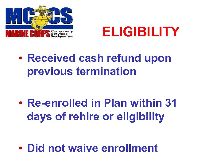 ELIGIBILITY • Received cash refund upon previous termination • Re-enrolled in Plan within 31