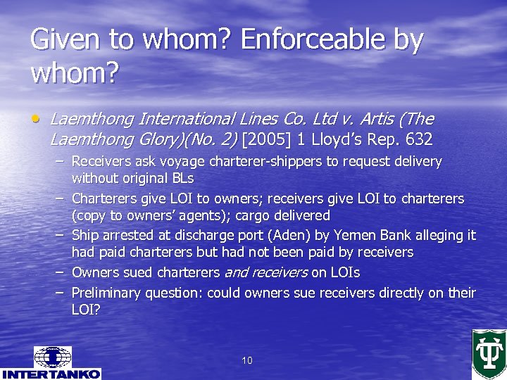 Given to whom? Enforceable by whom? • Laemthong International Lines Co. Ltd v. Artis