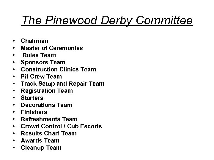 The Pinewood Derby Committee • • • • Chairman Master of Ceremonies Rules Team