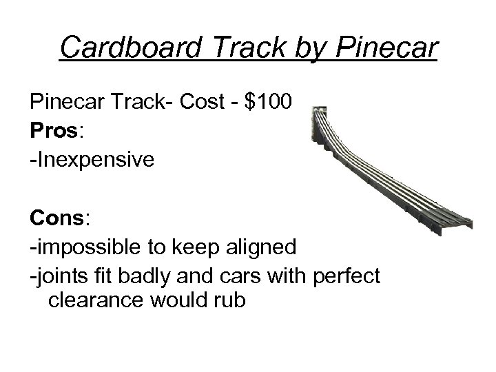 Cardboard Track by Pinecar Track- Cost - $100 Pros: -Inexpensive Cons: -impossible to keep