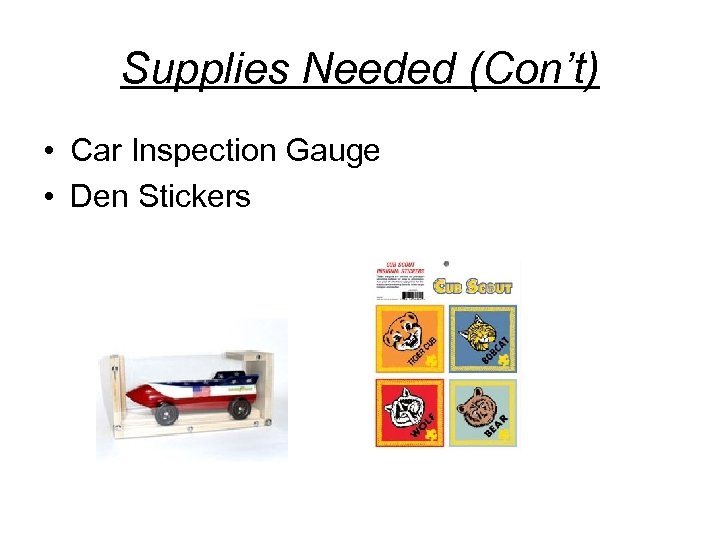 Supplies Needed (Con’t) • Car Inspection Gauge • Den Stickers 