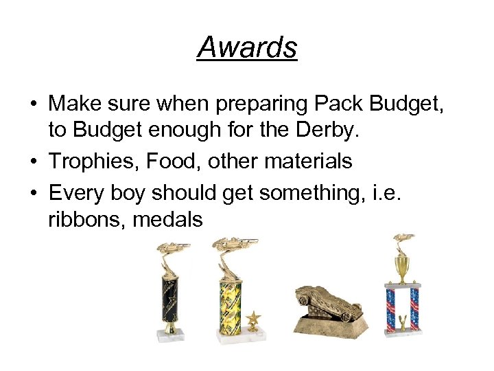 Awards • Make sure when preparing Pack Budget, to Budget enough for the Derby.