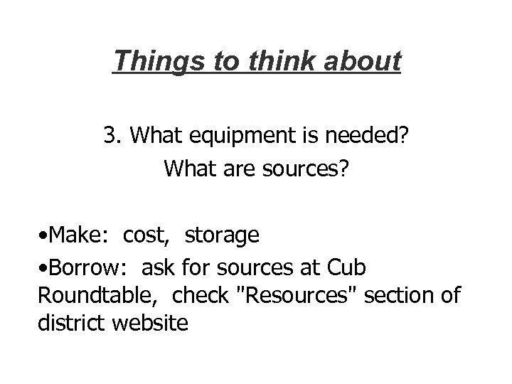 Things to think about 3. What equipment is needed? What are sources? • Make: