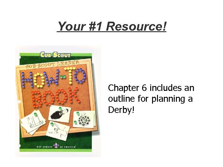 Your #1 Resource! Chapter 6 includes an outline for planning a Derby! 