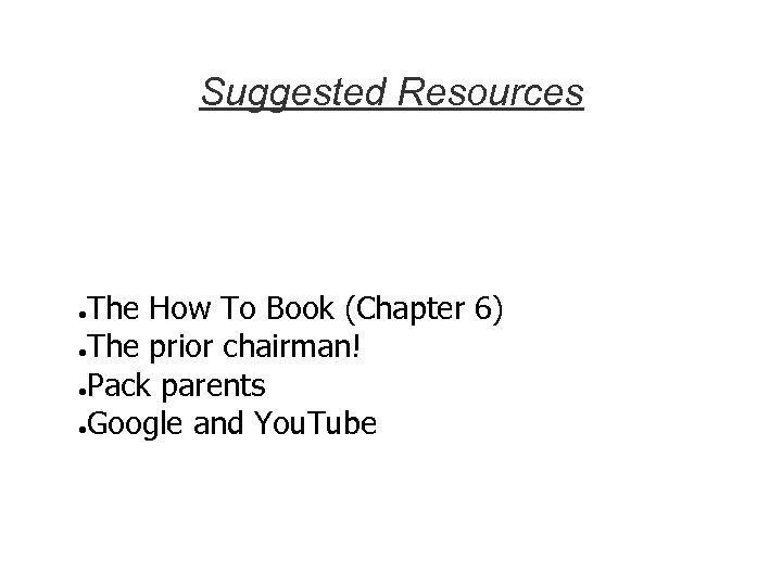 Suggested Resources The How To Book (Chapter 6) ●The prior chairman! ●Pack parents ●Google