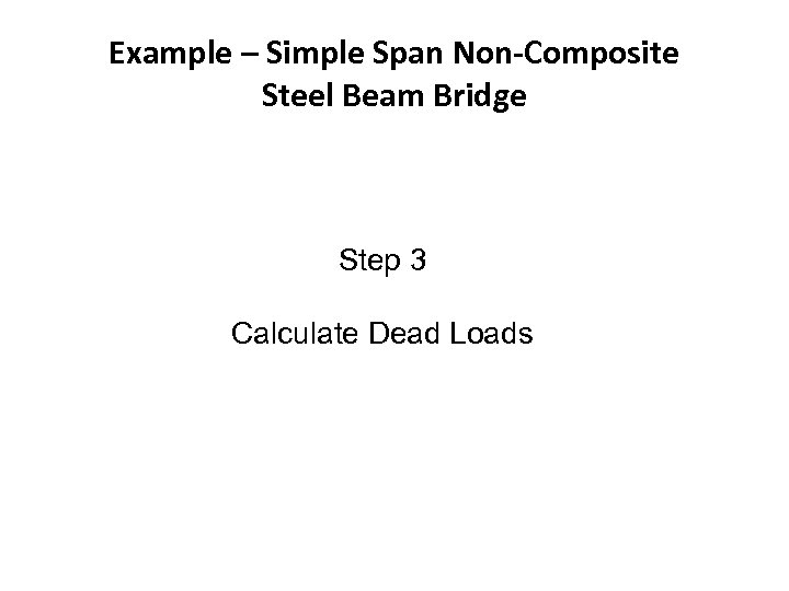 Example – Simple Span Non-Composite Steel Beam Bridge Step 3 Calculate Dead Loads 