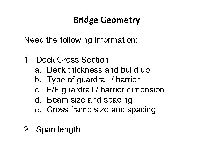 Bridge Geometry Need the following information: 1. Deck Cross Section a. Deck thickness and