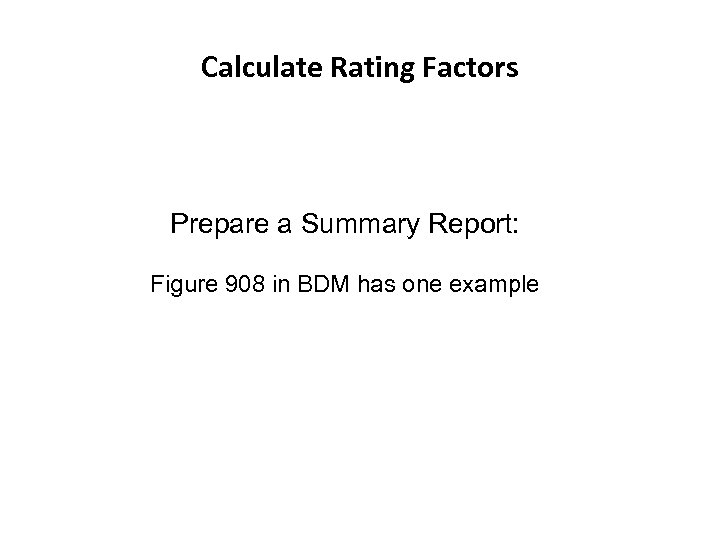 Calculate Rating Factors Prepare a Summary Report: Figure 908 in BDM has one example