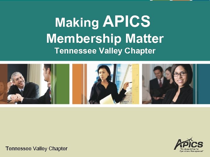 Making APICS Membership Matter Tennessee Valley Chapter 