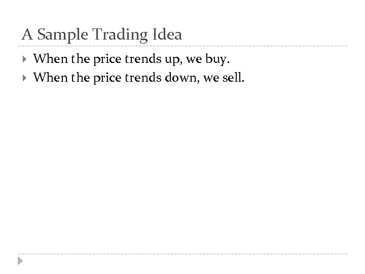 A Sample Trading Idea When the price trends up, we buy. When the price