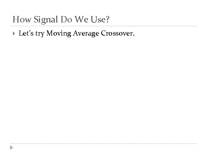 How Signal Do We Use? Let’s try Moving Average Crossover. 