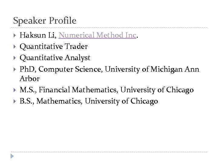 Speaker Profile Haksun Li, Numerical Method Inc. Quantitative Trader Quantitative Analyst Ph. D, Computer