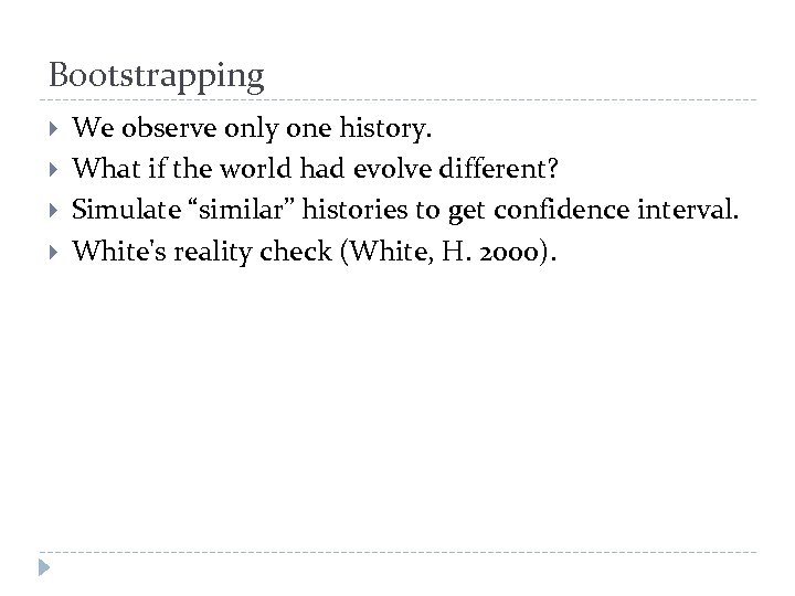 Bootstrapping We observe only one history. What if the world had evolve different? Simulate