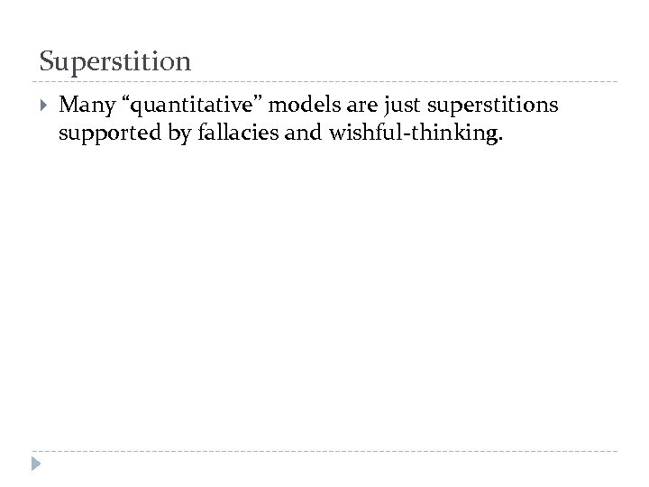 Superstition Many “quantitative” models are just superstitions supported by fallacies and wishful-thinking. 