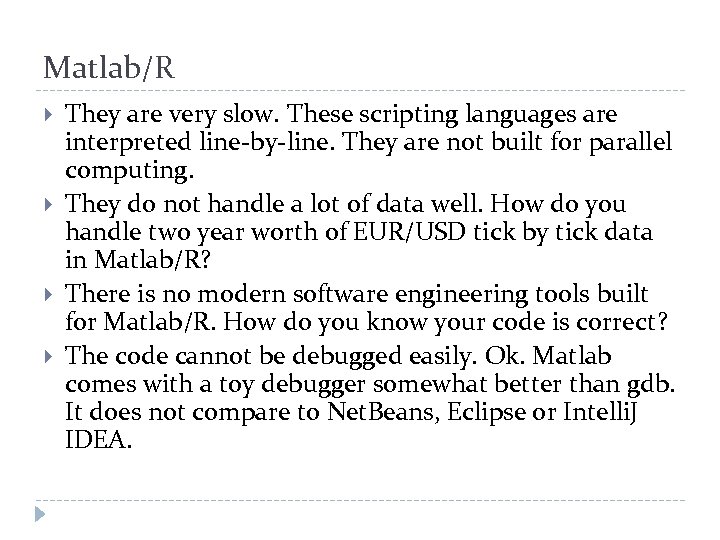 Matlab/R They are very slow. These scripting languages are interpreted line-by-line. They are not