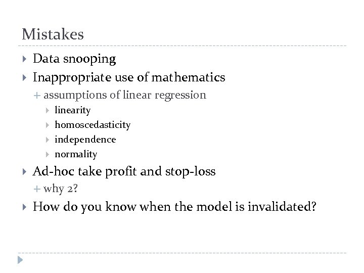 Mistakes Data snooping Inappropriate use of mathematics assumptions of linear regression Ad-hoc take profit
