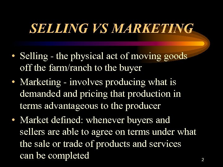 SELLING VS MARKETING • Selling - the physical act of moving goods off the