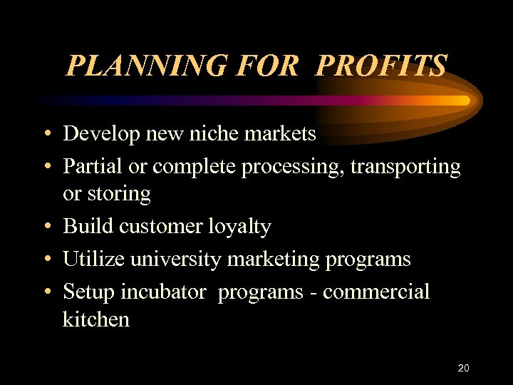 PLANNING FOR PROFITS • Develop new niche markets • Partial or complete processing, transporting