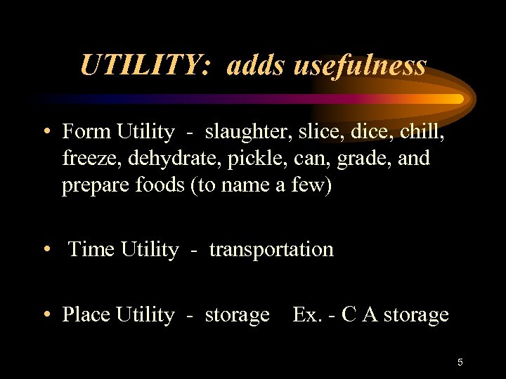 UTILITY: adds usefulness • Form Utility - slaughter, slice, dice, chill, freeze, dehydrate, pickle,