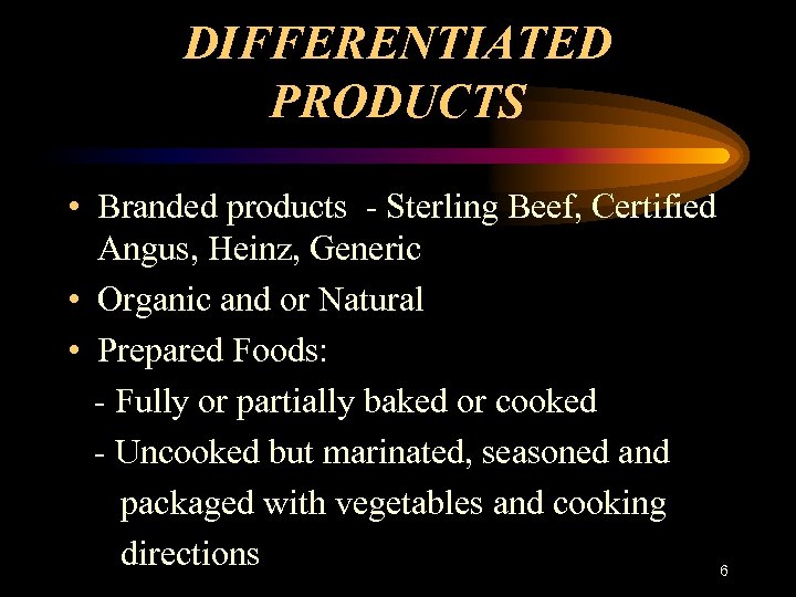 DIFFERENTIATED PRODUCTS • Branded products - Sterling Beef, Certified Angus, Heinz, Generic • Organic