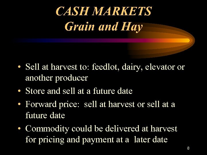 CASH MARKETS Grain and Hay • Sell at harvest to: feedlot, dairy, elevator or