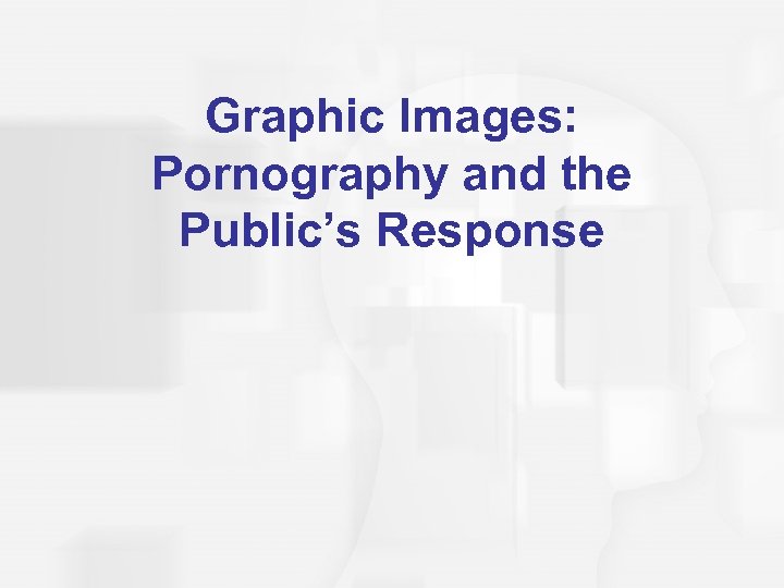Graphic Images: Pornography and the Public’s Response 