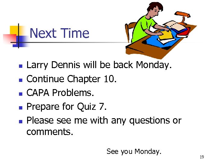 Next Time n n n Larry Dennis will be back Monday. Continue Chapter 10.