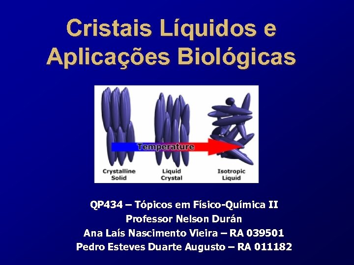 Cristais Líquidos e Aplicações Biológicas QP 434 – Tópicos em Físico-Química II Professor Nelson