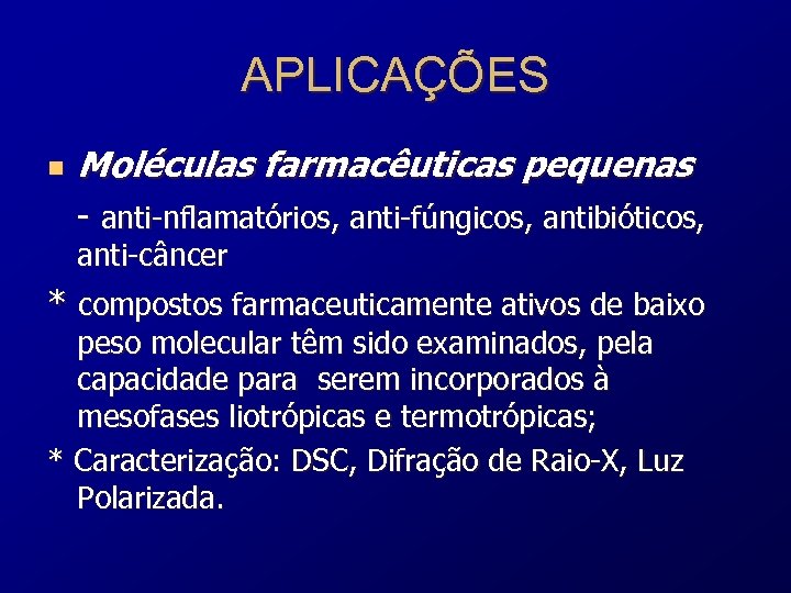 APLICAÇÕES n Moléculas farmacêuticas pequenas - anti-nflamatórios, anti-fúngicos, antibióticos, anti-câncer * compostos farmaceuticamente ativos