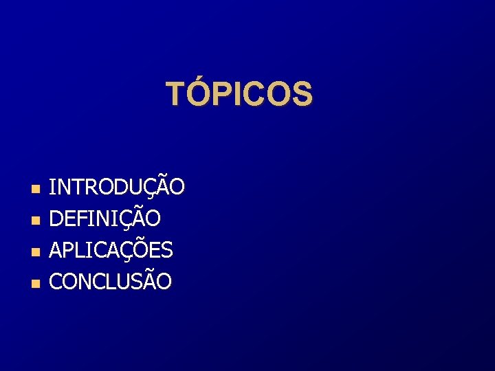 TÓPICOS n n INTRODUÇÃO DEFINIÇÃO APLICAÇÕES CONCLUSÃO 